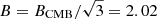 $ B=B_{\mathrm{CMB}}/\sqrt{3}=2.02 $