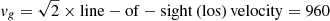 $ \mathit{v}_{\mathit{g}}=\sqrt{2}\times\mathrm{line-of-sight\, (los)\, velocity}=960 $