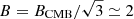 $ B=B_{\mathrm{CMB}}/\sqrt{3}\simeq2 $