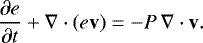 \begin{equation*}\frac{\partial e}{\partial t} + \nabla \cdot (e \mathbf{v}) = - P \, \nabla \cdot \mathbf{v}. \end{equation*}