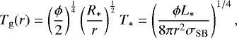 \begin{equation*} T_{\mathrm{g}}(r) = \left(\frac{\phi}{2} \right)^{\frac{1}{4}} \left(\frac{R_*}{r} \right)^{\frac{1}{2}} T_* = \left(\frac{\phi L_*}{8 \pi r^2 \sigma_{\mathrm{SB}}}\right)^{1/4},\end{equation*}