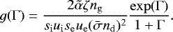 \begin{equation*} g(\Gamma) = \frac{2 \tilde{\alpha} \zeta n_{\mathrm{g}}}{s_{\mathrm{i}} u_{\mathrm{i}} s_{\mathrm{e}} u_{\mathrm{e}} (\bar{\sigma} n_{\mathrm{d}})^2} \frac{\mathrm{exp}(\Gamma)}{1+\Gamma}. \end{equation*}