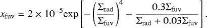 \begin{equation*} x_{\mathrm{fuv}} = 2 \times 10^{-5} \mathrm{exp}\left[-\left(\frac{\Sigma_{\mathrm{rad}}}{\Sigma_{\mathrm{fuv}}}\right)^4 + \frac{0.3 \Sigma_{\mathrm{fuv}}}{\Sigma_{\mathrm{rad}} + 0.03 \Sigma_{\mathrm{fuv}}} \right]. \end{equation*}