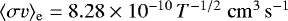 $\langle \sigma v \rangle_{\mathrm{e}} = 8.28 \times 10^{-10} \, T^{-1/2}\; \mathrm{cm}^3 \,\mathrm{s}^{-1}$