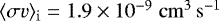 $\langle \sigma v \rangle_{\mathrm{i}} = 1.9 \times 10^{-9} \;\mathrm{cm}^3 \,\mathrm{s}^{-1}$