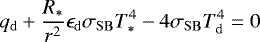 \begin{equation*} q_{\mathrm{d}} + \frac{R_*}{r^2} \epsilon_{\mathrm{d}} \sigma_{\mathrm{SB}} T_*^4 - 4\sigma_{\mathrm{SB}} T_{\mathrm{d}}^4 = 0 \end{equation*}