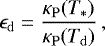 \begin{equation*} \epsilon_{\mathrm{d}} = \frac{\kappa_{\mathrm{P}} (T_*)}{\kappa_{\mathrm{P}} (T_{\mathrm{d}})} \,, \end{equation*}