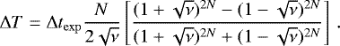 \begin{equation*} \Delta T = \Delta t_{\mathrm{exp}} \frac{N}{2 \sqrt{\nu}} \left[ \frac{(1 + \sqrt{\nu})^{2 N} - (1 - \sqrt{\nu})^{2 N}}{(1 + \sqrt{\nu})^{2 N} + (1 - \sqrt{\nu})^{2 N}} \right] \,. \end{equation*}