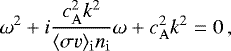 \begin{equation*} \omega^2 + i \frac{c_{\mathrm{A}}^2 k^2}{\langle \sigma v \rangle_{\mathrm{i}} n_{\mathrm{i}}} \omega + c_{\mathrm{A}}^2 k^2 = 0 \,, \end{equation*}