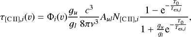 \begin{equation*}\tau_{\mathrm{[C{\scriptsize\,II}]}, i}(v)=\Phi_i(v)\frac{g_u}{g_l}\frac{c^3}{8\pi \nu^3}A_{ul} N_{[\mathrm{C{\scriptsize\,II}}], i}\frac{1-\textrm{e}^{-\frac{T_0}{T_{\mathrm{ex},i}}}}{1+\frac{g_u}{g_l}\textrm{e}^{-\frac{T_0}{T_{\mathrm{ex},i}}}},\end{equation*}