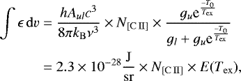 \begin{equation*}\begin{aligned}\int \epsilon\,\mathrm{d}v &= \frac{hA_{ul}c^3}{8\pi k_{\mathrm{B}} \nu^3}\times N_{\mathrm{[C{\scriptsize\,II}]}} \times \frac{g_u\textrm{e}^{\frac{-T_0}{T_{\mathrm{ex}}}}}{g_l+g_u\textrm{e}^{\frac{-T_0}{T_{\mathrm{ex}}}}}\\&= 2.3\times10^{-28} \frac{\mathrm{J}}{\mathrm{sr}} \times N_{\mathrm{[C{\scriptsize\,II}]}} \times E({T_{\mathrm{ex}}}),\end{aligned}\end{equation*}
