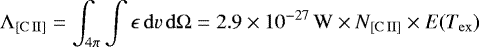 \begin{equation*}\Lambda_{\mathrm{[C{\scriptsize\,II}]}} = \int_{4\pi}\int \epsilon\,\mathrm{d}v\,\mathrm{d}\Omega = 2.9\times10^{-27}\,\mathrm{W}\times N_{\mathrm{[C{\scriptsize\,II}]}} \times E({T_{\mathrm{ex}}})\end{equation*}