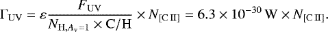 \begin{equation*}\Gamma_{\mathrm{UV}} = \varepsilon \frac{F_{\mathrm{UV}}}{N_{\mathrm{H}, A_{\textrm{v}} = 1} \times \mathrm{C/H}} \times N_{\mathrm{[C{\scriptsize\,II}]}} = 6.3\times10^{-30}\,\mathrm{W} \times N_{\mathrm{[C{\scriptsize\,II}]}}.\end{equation*}