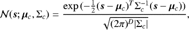 \begin{equation*}\mathcal{N}(\bm{s}; \bm{\mu}_{c}, \Sigma_{c}) = \frac{\exp{(-\frac{1}{2}(\bm{s} - \bm{\mu}_{c})^{T}}\Sigma_{c}^{-1}(\bm{s} - \bm{\mu}_{c}))}{\sqrt{(2\pi)^{D} |\Sigma_{c}|}},\end{equation*}