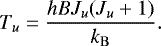 \begin{equation*}T_u = \frac{hBJ_u(J_u+1)}{k_{\mathrm{B}}}.\end{equation*}