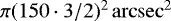 $\pi(150\cdot3/2)^2\,\mathrm{arcsec^2}$