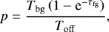\begin{equation*}p = \frac{T_{\mathrm{bg}}\left(1-\textrm{e}^{-\tau_{\mathrm{fg}}}\right)}{T_{\mathrm{off}}},\end{equation*}