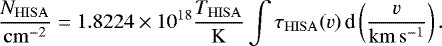 \begin{equation*}\frac{N_{\mathrm{HISA}}}{\mathrm{cm^{-2}}} = 1.8224\times 10^{18}\frac{T_{\mathrm{HISA}}}{\mathrm{K}}\int\tau_{\mathrm{HISA}}(v)\,\textrm{d}\left(\frac{v}{\mathrm{km\,s^{-1}}} \right).\end{equation*}