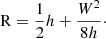 $$ \begin{aligned} \mathrm{R} = \frac{1}{2}h + \frac{W^2}{8h}\cdot \end{aligned} $$