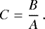 \begin{equation*}C = \frac{B}{A} \,.\end{equation*}