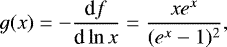 \begin{equation*} g(x)=-\frac{\textrm{d}f}{\textrm{d}\ln x}=\frac{xe^{x}}{(e^{x}-1){}^{2}},\end{equation*}