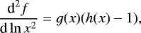 \begin{equation*} \,\frac{\textrm{d}^{2}f}{\textrm{d}\ln x^{2}}=g(x)(h(x)-1),\end{equation*}