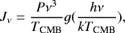 \[ J_{\nu}=\frac{P\nu^{3}}{T_{\textrm{CMB}}}g(\frac{h\nu}{kT_{\textrm{CMB}}}), \]