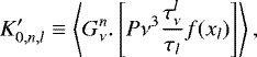 \begin{align*} K\prime_{0,n,l} & \equiv\left\langle G_{\nu}^{n}.\left[P\nu{{}^3}\frac{\tau_{\nu}^{l}}{\tau_{l}}f(x_{l})\right]\right\rangle, \end{align*}