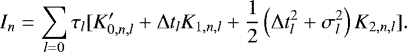 \begin{align*} I_{n} & =\sum_{l=0}\tau_{l}[K\prime_{0,n,l}+\Delta t_{l}K_{1,n,l}+\frac{1}{2}\left(\Delta t_{l}^{2}+\sigma_{l}^{2}\right)K_{2,n,l}].\end{align*}