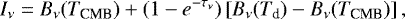 \[ I_{\nu}=B_{\nu}(T_{\textrm{CMB}})+(1-e^{-\tau_{\nu}})\left[B_{\nu}(T_{\textrm{d}})-B_{\nu}(T_{\textrm{CMB}})\right], \]