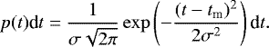 \begin{equation*} p(t)\textrm{d}t=\frac{1}{\sigma\sqrt{2\pi}}\exp\left(-\frac{(t-t_{\textrm{m}}){}^{2}}{2\sigma^{2}}\right)\textrm{d}t.\end{equation*}