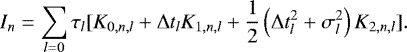 \begin{align*} I_{n} & =\sum_{l=0}\tau_{l}[K_{0,n,l}+\Delta t_{l}K_{1,n,l}+\frac{1}{2}\left(\Delta t_{l}^{2}+\sigma_{l}^{2}\right)K_{2,n,l}].\end{align*}