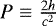 $P\equiv\frac{2h}{c^{2}}$