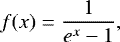 \begin{equation*} f(x)=\frac{1}{e^{x}-1},\end{equation*}
