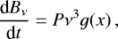 \begin{equation*} \frac{\textrm{d}B_{\nu}}{\textrm{d}t}=P\nu^{3}g(x)\thinspace,\end{equation*}