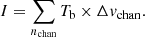 $$ \begin{aligned} I = \sum _{n_{\rm chan}} T_{\rm b} \times \Delta { v}_{\rm chan}. \end{aligned} $$