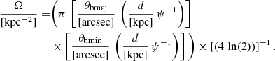 $$ \begin{aligned} \frac{\Omega }{[\mathrm{kpc^{-2}]}} =&\bigg (\pi \,\left[\frac{\theta _{\mathrm{bmaj}}}{{\mathrm{[arcsec]}}} \,\left(\frac{d}{{\mathrm{[kpc]}}}\,\psi ^{-1}\right)\right]\nonumber \\&\times \left[\frac{\theta _{\mathrm{bmin}}}{{\mathrm{[arcsec]}}} \,\left(\frac{d}{{\mathrm{[kpc]}}}\,\psi ^{-1}\right)\right]\bigg ) \times \left[\left(4\,\ln (2)\right)\right]^{-1}. \end{aligned} $$