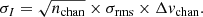 $$ \begin{aligned} \sigma _{I} = \sqrt{n_{\rm chan}} \times \sigma _{\rm rms} \times \Delta { v}_{\rm chan}. \end{aligned} $$