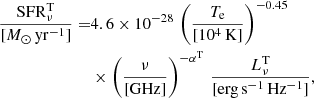 $$ \begin{aligned} \frac{{\mathrm{SFR}}_{\nu }^{\mathrm{T} }}{[M_{\odot }\,\mathrm{yr^{-1}}]} =&4.6 \times 10^{-28}\,\left(\frac{T_{\rm e}}{[10^4\,\mathrm{K}]}\right)^{-0.45}\nonumber \\&\times \left(\frac{\nu }{[\mathrm{GHz}]}\right)^{{-\alpha ^\mathrm{T}}} \,\frac{L^\mathrm{T}_{\nu }}{[\mathrm{erg\,s^{-1}\,Hz^{-1}}]}, \end{aligned} $$