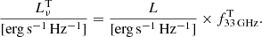 $$ \begin{aligned} \frac{L^\mathrm{T}_{{\nu }}}{[\mathrm{erg\,s^{-1}\,Hz^{-1}}]} = \frac{L}{[\mathrm{erg\,s^{-1}\,Hz^{-1}}]} \times f_{33\,\mathrm{GHz}}^{\mathrm{T}}. \end{aligned} $$