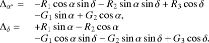 \begin{equation*}\begin{array}{ll}\Delta_{\alpha^*} = &-R_1\cos\alpha\sin\delta - R_2\sin\alpha\sin\delta + R_3\cos\delta \\&-G_1\sin\alpha + G_2\cos\alpha, \\\Delta_{\delta} = &+R_1\sin\alpha - R_2\cos\alpha \\&-G_1\cos\alpha\sin\delta - G_2\sin\alpha\sin\delta + G_3\cos\delta. \\\end{array}\end{equation*}