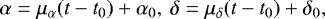 \begin{equation*}\alpha = \mu_{\alpha} (t-t_0) + \alpha_0,\ \delta = \mu_{\delta} (t-t_0) + \delta_0,\end{equation*}