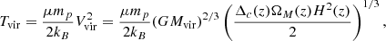 $$ \begin{aligned}&T_{\rm vir} = \frac{\mu m_p}{2 k_{B}} V^2_{\rm vir} = \frac{\mu m_p}{2k_{B}} (G M_{\rm vir})^{2/3} \left(\frac{\Delta _c(z) \Omega _{M}(z) H^2(z)}{2}\right)^{1/3}, \end{aligned} $$