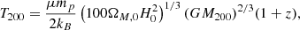 $$ \begin{aligned}&T_{200} = \frac{\mu m_p}{2k_{B}} \left(100 \Omega _{M,0} H_0^2\right)^{1/3} (G M_{200})^{2/3} (1+z), \end{aligned} $$