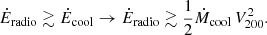 $$ \begin{aligned} \dot{E}_{\rm radio} \gtrsim \dot{E}_{\rm cool} \rightarrow \dot{E}_{\rm radio} \gtrsim \frac{1}{2} \dot{M}_{\rm cool} \, V^2_{200}. \end{aligned} $$