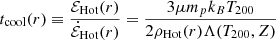$$ \begin{aligned} t_{\rm cool}(r)&\equiv \frac{\mathcal{E} _{\rm Hot}(r)}{\dot{\mathcal{E} }_{\rm Hot}(r)} = \frac{3 \mu m_p k_{B} T_{200}}{2 \rho _{\rm Hot}(r) \Lambda (T_{200}, Z)} \end{aligned} $$