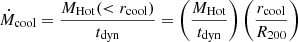 $$ \begin{aligned} \dot{M}_{\rm cool}&= \frac{M_{\rm Hot}( < r_{\rm cool})}{t_{\rm dyn}} = \left(\frac{M_{\rm Hot}}{t_{\rm dyn}}\right) \left(\frac{r_{\rm cool}}{R_{200}}\right) \end{aligned} $$