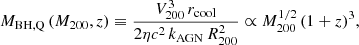 $$ \begin{aligned} M_{\rm BH,Q} \, (M_{200}, z) \equiv \frac{V^3_{200} \, r_{\rm cool}}{2 \eta c^2 \, k_{\rm AGN} \, R^2_{200}} \propto M^{1/2}_{200} \, (1+z)^3, \end{aligned} $$