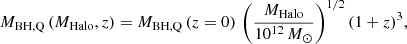 $$ \begin{aligned} M_{\rm BH,Q} \, (M_{\rm Halo}, z) = M_{\rm BH,Q}\,(z=0) \, \left(\frac{M_{\rm Halo}}{10^{12}\,M_{\odot }}\right)^{1/2} (1+z)^3, \end{aligned} $$