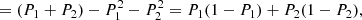 $$ \begin{aligned}&= (P_1 + P_2) - P_1^2 - P_2^2 = P_1(1-P_1) + P_2(1-P_2), \end{aligned} $$